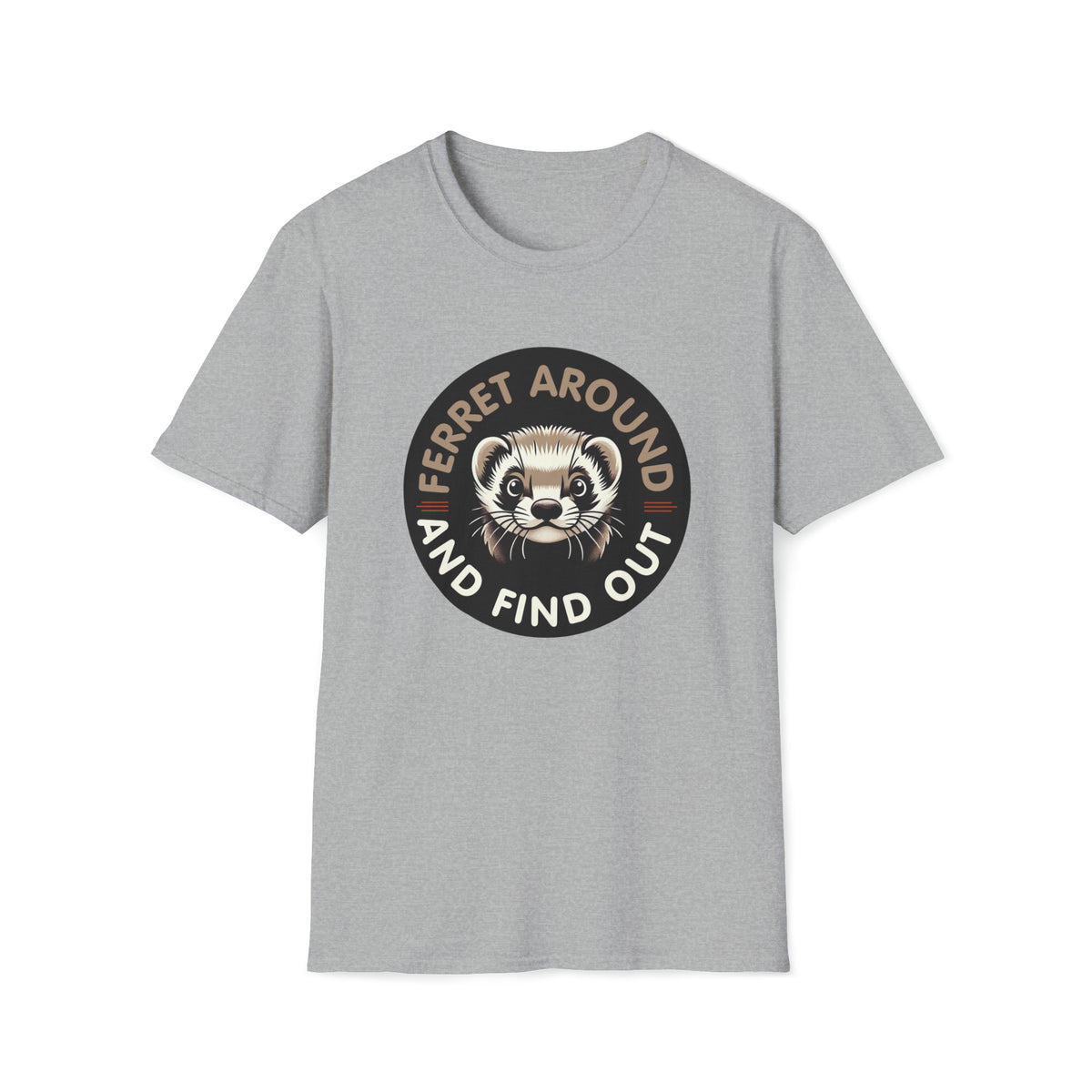 Ferret Around And Find Cute Ferret Shirt | Sarcastic Shirt | Funny Pet Ferret Gifts |  Unisex Soft Style T-Shirt