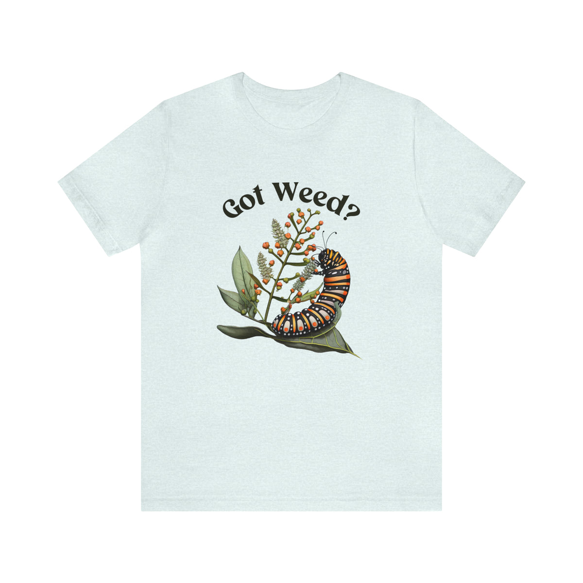 Got Weed Funny Caterpillar Tshirt | Monarch Butterfly Summer Shirt | Milkweed Nature Shirt | Nature Lover Gift | Unisex Jersey T-shirt