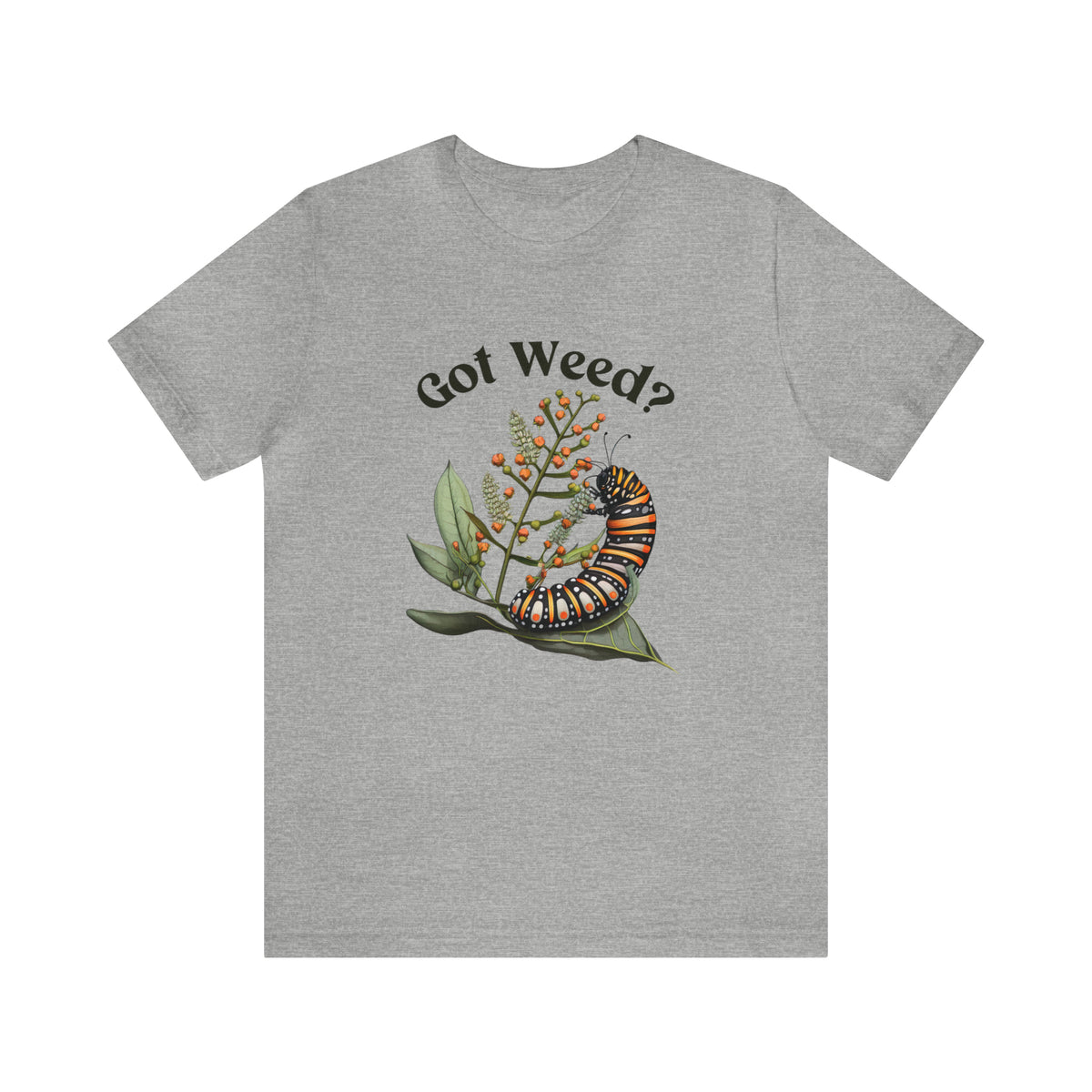Got Weed Funny Caterpillar Tshirt | Monarch Butterfly Summer Shirt | Milkweed Nature Shirt | Nature Lover Gift | Unisex Jersey T-shirt
