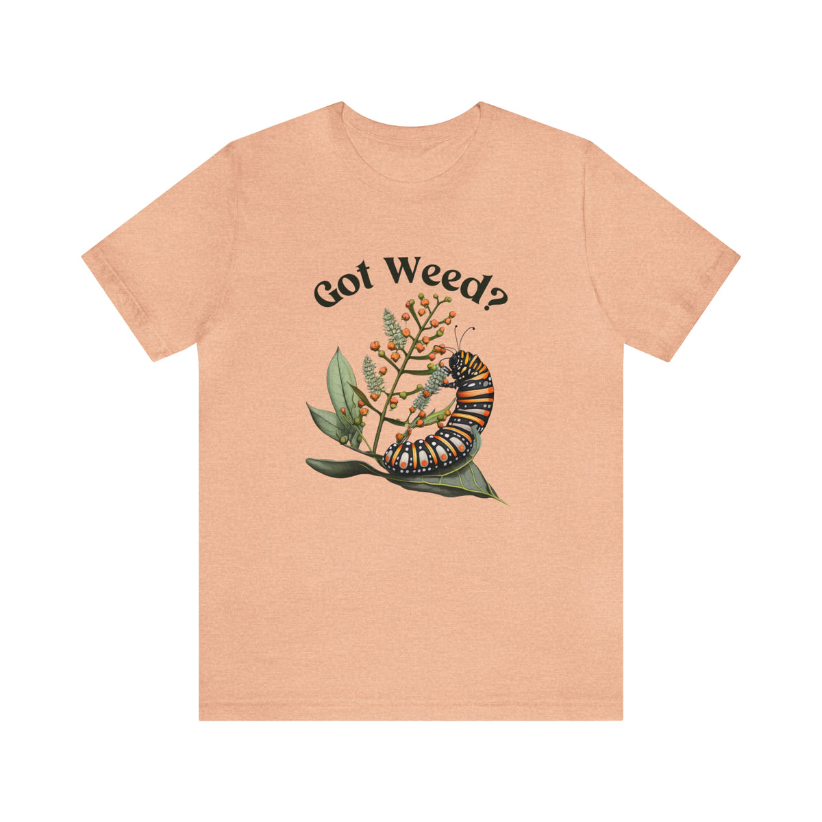 Got Weed Funny Caterpillar Tshirt | Monarch Butterfly Summer Shirt | Milkweed Nature Shirt | Nature Lover Gift | Unisex Jersey T-shirt