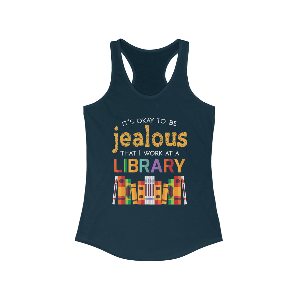 Okay To Be Jealous Library Book Lover Shirt | Bookworm Librarian Gift  | Women's Ideal Racerback Tank