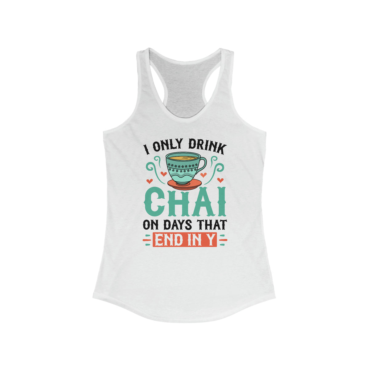 I Only Drink Chai Funny Chai Tea Shirt | Tea Lover Gift | Women's Slim-fit Racerback Tank Top