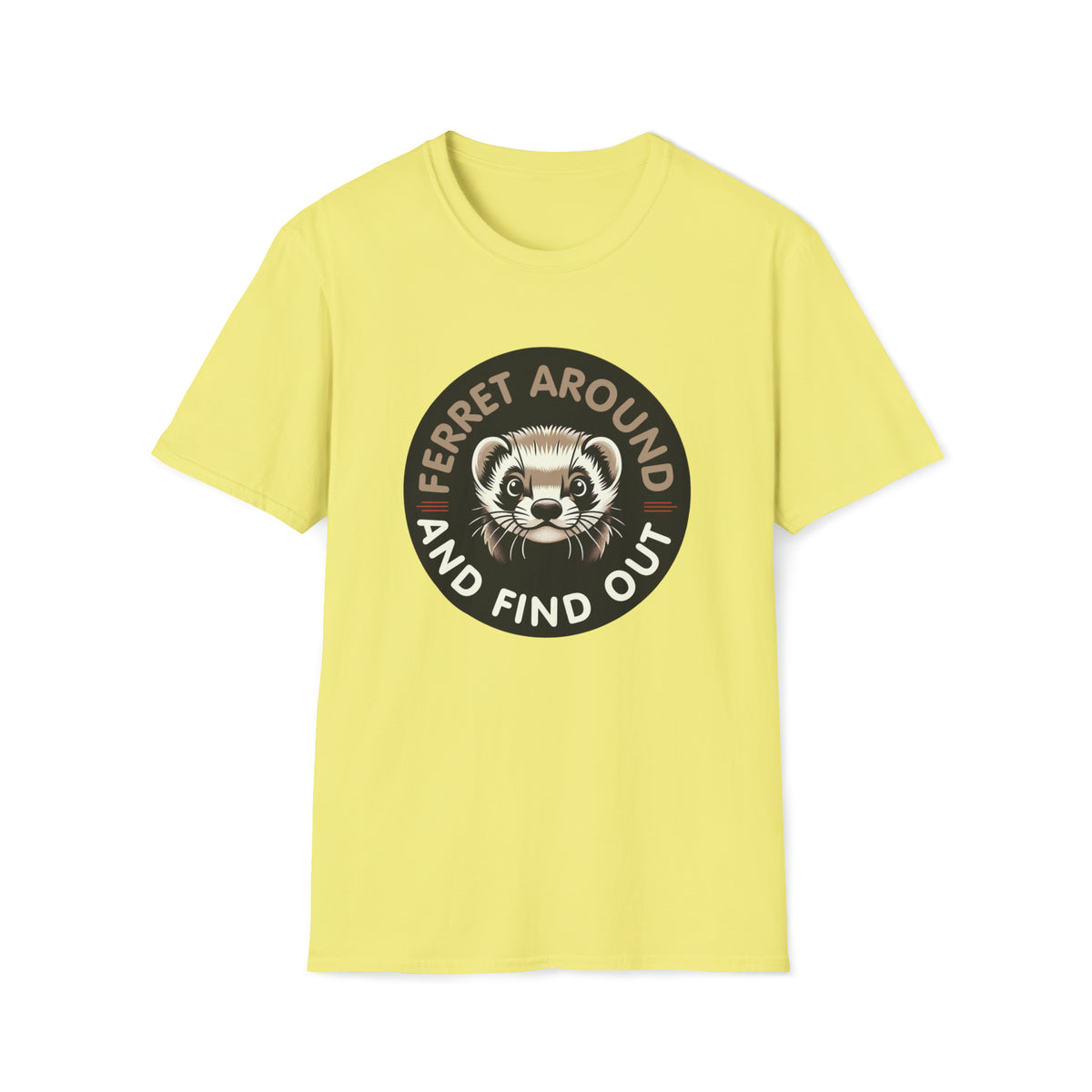 Ferret Around And Find Cute Ferret Shirt | Sarcastic Shirt | Funny Pet Ferret Gifts |  Unisex Soft Style T-Shirt