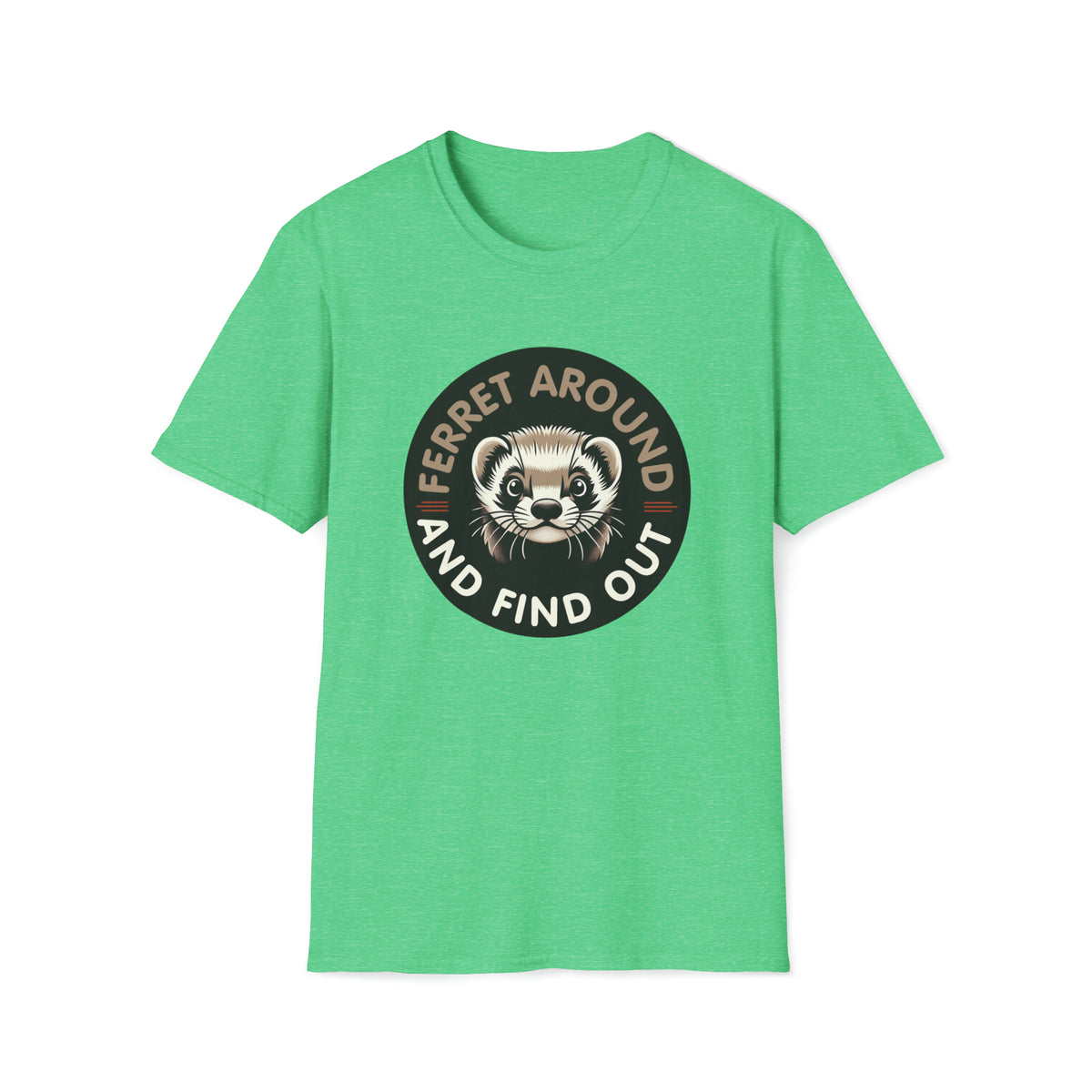 Ferret Around And Find Cute Ferret Shirt | Sarcastic Shirt | Funny Pet Ferret Gifts |  Unisex Soft Style T-Shirt
