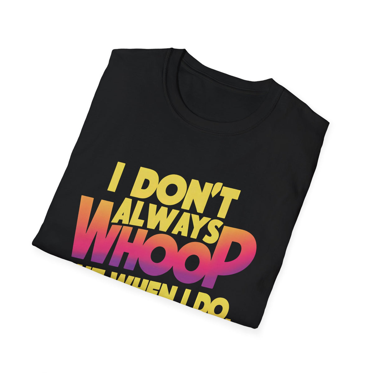 I Dont Always Whoop Funny Meme Shirt | 80s Neon Retro Typography Shirt | Unisex Soft Style T-shirt