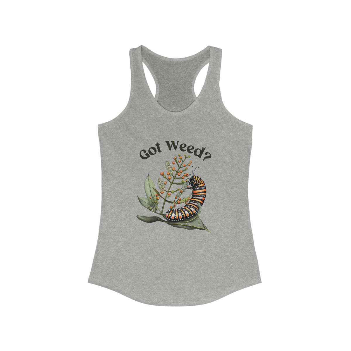 Got Weed Funny Caterpillar Tshirt | Monarch Butterfly Summer Shirt | Milkweed Nature Shirt | Nature Lover Gift | Women's Slim-fit Racerback Tank Top