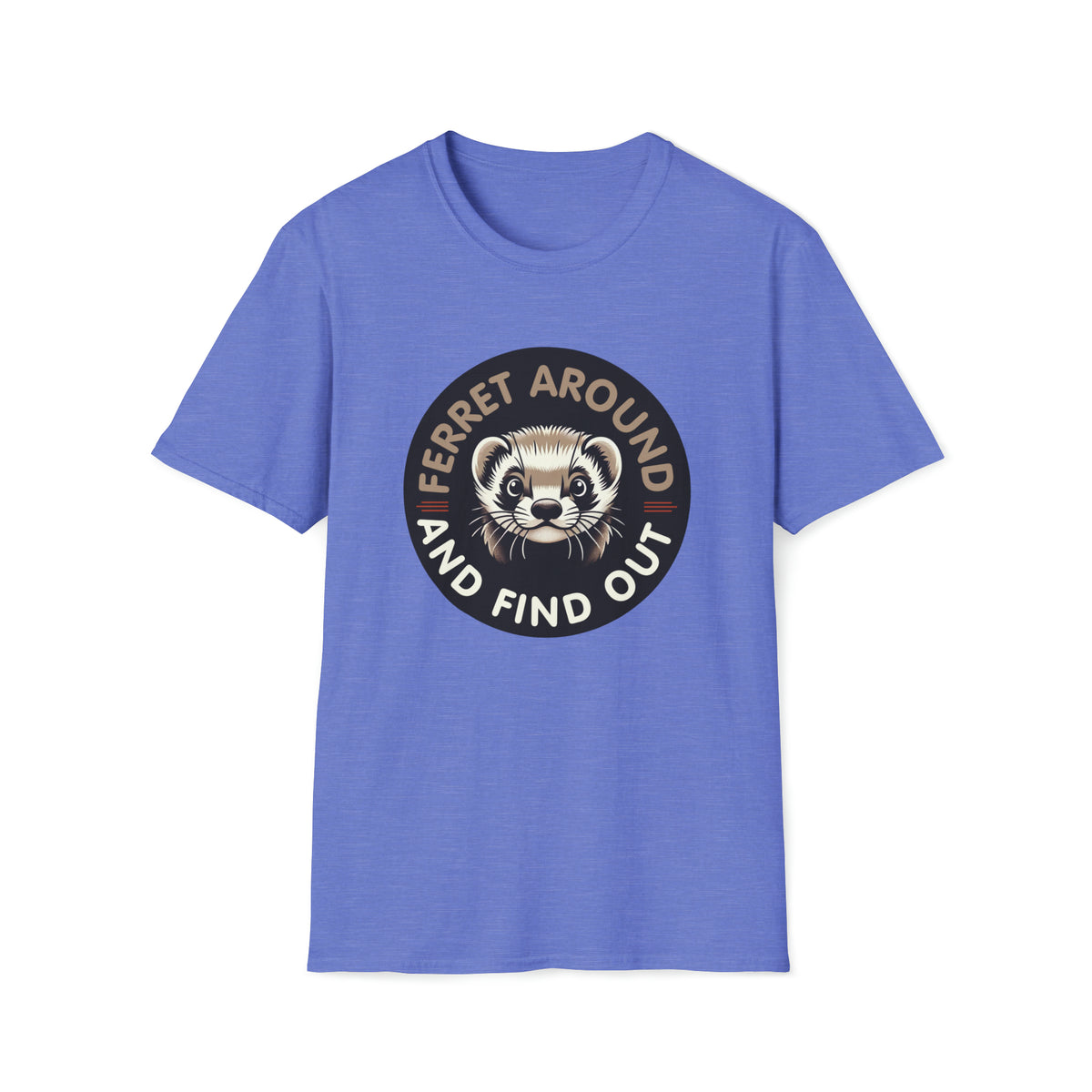 Ferret Around And Find Cute Ferret Shirt | Sarcastic Shirt | Funny Pet Ferret Gifts |  Unisex Soft Style T-Shirt