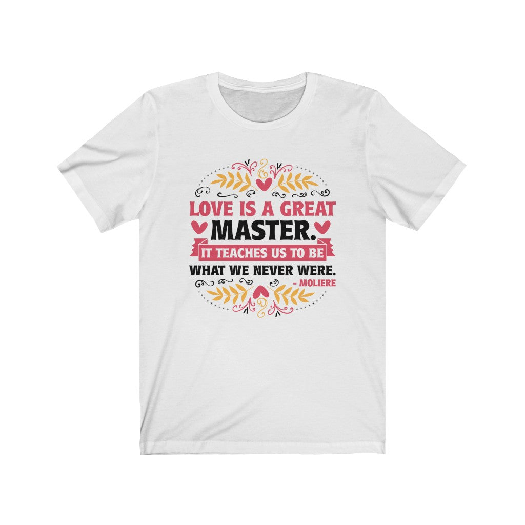 Love Is a Great Master Valentine's Day Shirt | Moliere Literary Quote | Unisex Jersey T-shirt