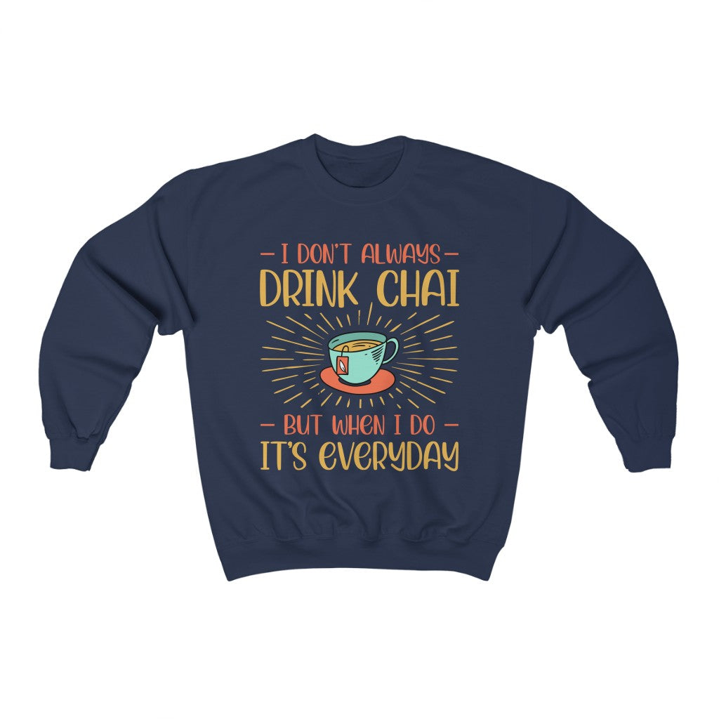 Drink Chai Everyday Chai Tea Lover Shirt | Indian Tea Shirt | Funny Indian Gift | Unisex Crewneck Sweatshirt
